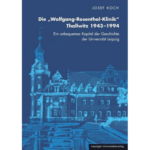 Josef Koch - Die „Wolfgang-Rosenthal-Klinik“ Thallwitz 1943–1994