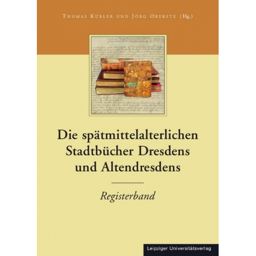 Die Stadtbücher Dresdens (1404-1535) und Altdresdens (1412-1528) / Die spätmittelalterlichen Stadtbücher Dresdens und Altendresdens