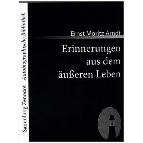 Ernst Moritz Arndt - Erinnerungen aus dem äußeren Leben