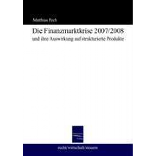 Mathias Pech - Die Finanzmarktkrise 2008 und ihre Auswirkung auf strukturierte Produkte