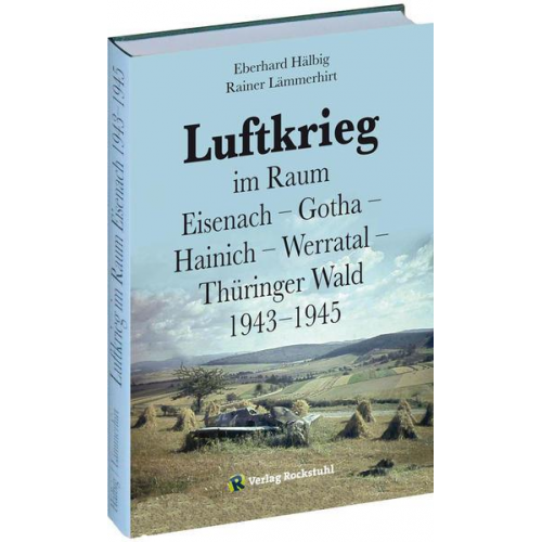 Rainer Lämmerhirt & Eberhard Hälbig - Luftkrieg im Raum Eisenach – Gotha – Hainich – Werratal – Thüringer Wald 1943–1945