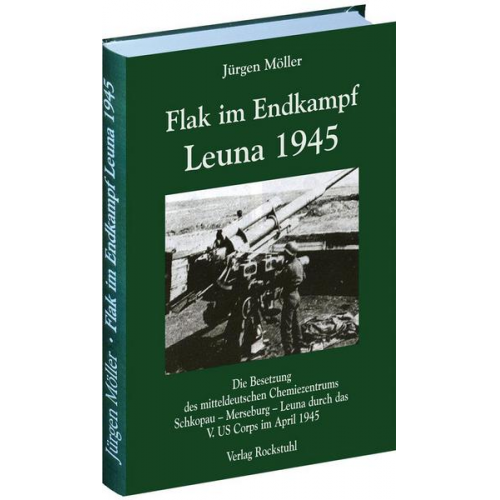 Jürgen Möller - Flak im Endkampf - Leuna 1945