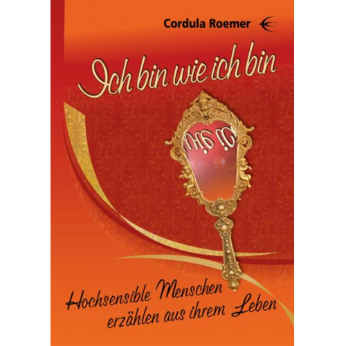 Cordula Roemer - Ich bin wie ich bin Hochsensible Menschen berichten aus ihrem Leben