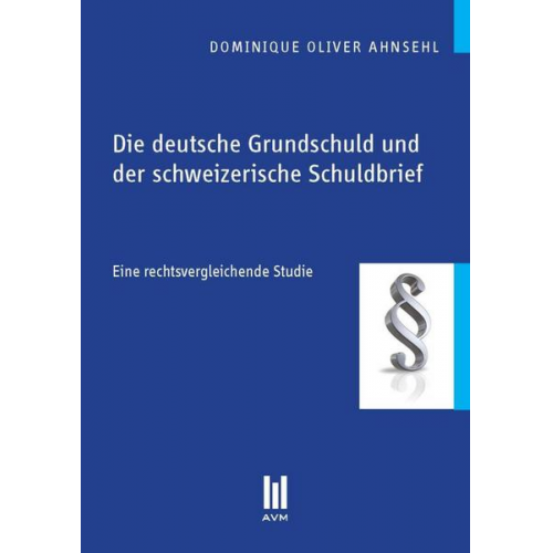 Dominique Oliver Ahnsehl - Die deutsche Grundschuld und der schweizerische Schuldbrief