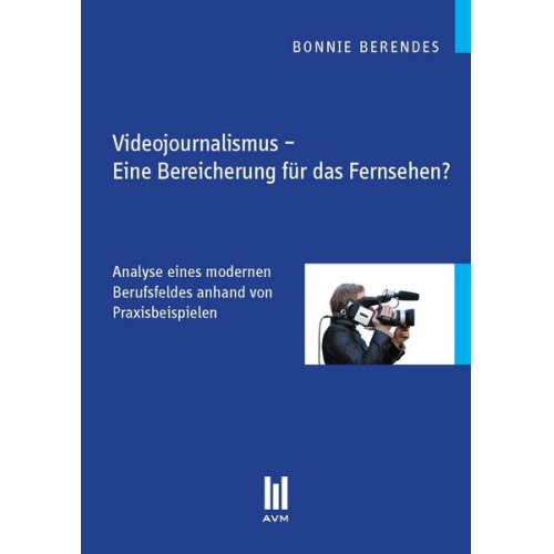 Bonnie Berendes - Videojournalismus – Eine Bereicherung für das Fernsehen?