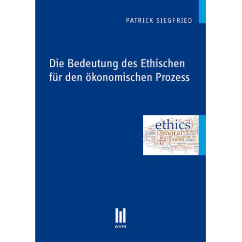 Patrick Siegfried - Die Bedeutung des Ethischen für den ökonomischen Prozess