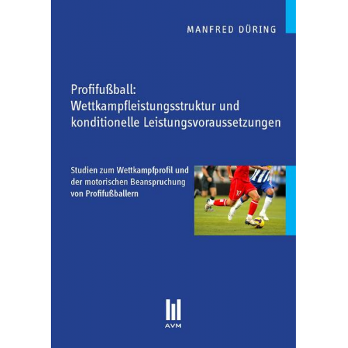 Manfred Düring - Profifußball: Wettkampfleistungsstruktur und konditionelle Leistungsvoraussetzungen