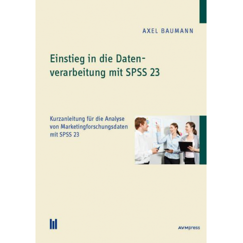 Axel Baumann - Einstieg in die Datenverarbeitung mit SPSS 23