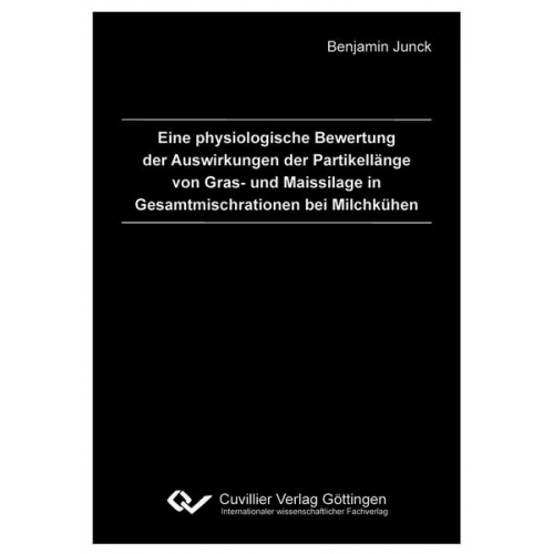 Benjamin Junck - Eine physiologische Bewertung der Auswirkungen der Partikellänge von Gras- und Maissilage in Gesamtmischrationen bei Milchkühen