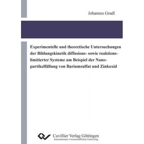 Johannes Gradl - Experimentelle und theoretische Untersuchungen der Bildungskinetik diffusions- sowie reaktionslimitierter Systeme am Beispiel der Nanopartikelfällung