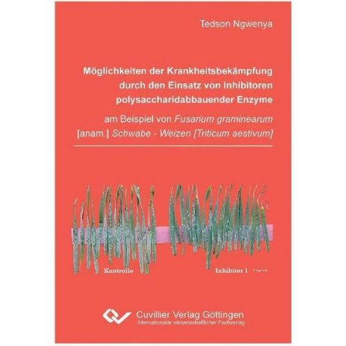 Tedson Ngwenya - Möglichkeiten der Krankheitsbekämpfung durch den Einsatz von Inhibitoren polysaccharidabbauender Enzyme am Beispiel von Fusarium graminearum [anam.] S