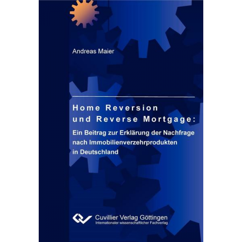 Andreas Maier - Home Reversion und Reverse Mortgage: Ein Beitrag zur Erklärung der Nachfrage nach Immobilienverzehrprodukten in Deutschland