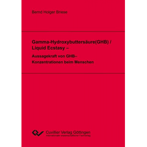 Bernd Holger Briese - Gamma-Hydroxybuttersäure(GHB) / Liquid Ecstasy - Aussagekraft von GHB-Konzentrationen beim Menschen