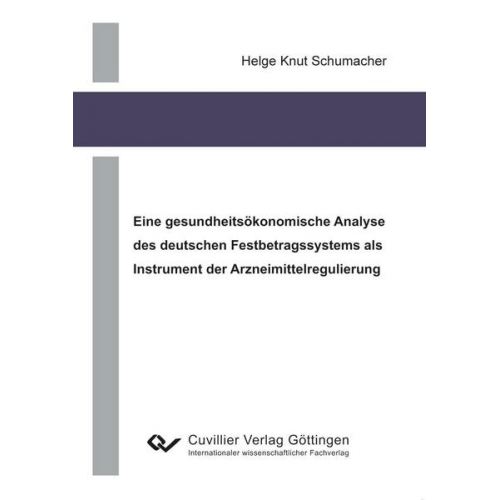 Helge Knut Schumacher - Eine gesundheitsökonomische Analyse des deutschen Festbetragssystems als Instrument der Arzneimittelregulierung