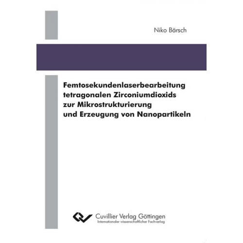 Niko Bärsch - Femtosekundenlaserbearbeitung tetragonalen Zirconiumdioxids zur Mikrostrukturierung und Erzeugung von Nanopartikeln