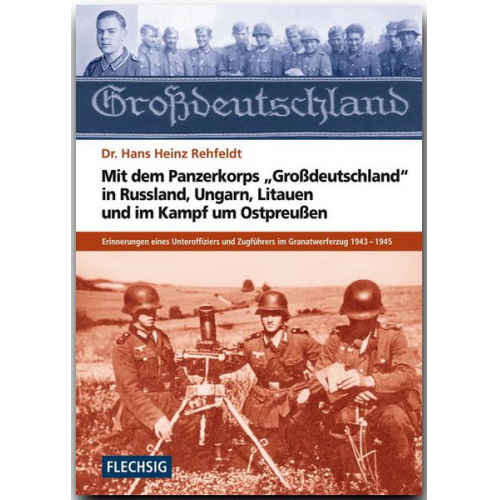 Hans H. Rehfeldt - Mit dem Panzerkorps 'Großdeutschland' in Russland, Ungarn, Litauen und im Endkampf um das Reich