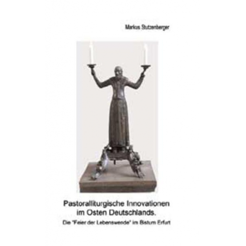 Markus Stutzenberger - Pastoralliturgische Innovationen im Osten Deutschlands.