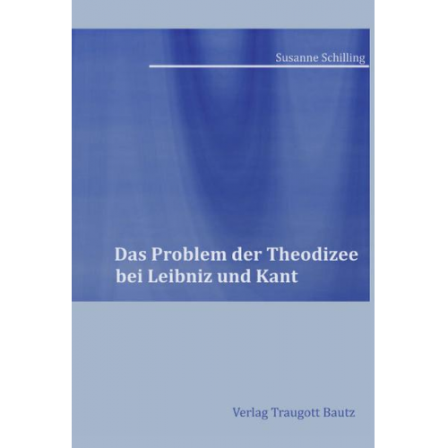 Susanne Schilling - Das Problem der Theodizee bei Leibniz und Kant