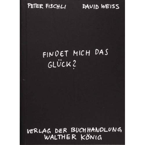 Peter Fischli & David Weiss - Fischli, Peter /Weiss, David. Findet mich das Glück?