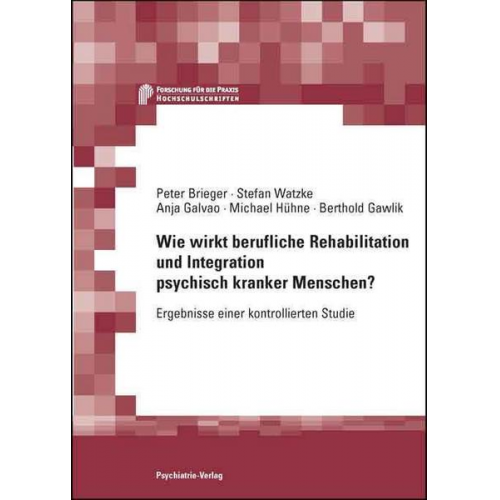 Peter Brieger & Stefan Watzke & Anja Galvao & Michael Hühne & Berthold Gawlik - Wie wirkt berufliche Rehabilitation und Integration psychisch kranker Menschen?