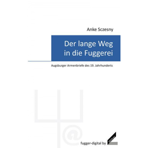 Anke Sczesny - Der lange Weg in die Fuggerei – Augsburger Armenbriefe des 19. Jahrhunderts