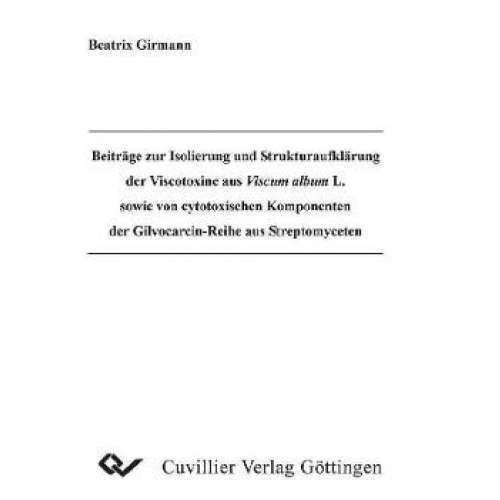 Beatrix Girmann - Beiträge zur Isolierung und Strukturaufklärung der Viscotoxine aus Viscum album L. sowie von cytotoxischen Komponenten der Gilvocarcin-Reihe aus Strep