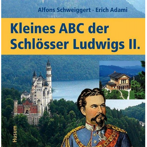 Alfons Schweiggert & Erich Adami - Kleines ABC der Königsschlösser Ludwigs II.