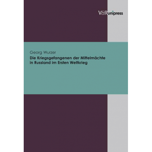 Georg Wurzer - Die Kriegsgefangenen der Mittelmächte in Russland im Ersten Weltkrieg