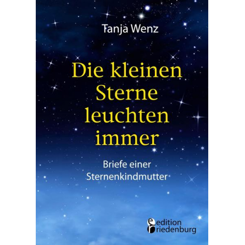 Tanja Wenz - Die kleinen Sterne leuchten immer - Briefe einer Sternenkindmutter