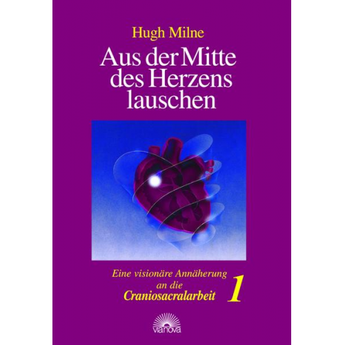 Hugh Milne - Aus der Mitte des Herzens lauschen. Eine visionäre Annäherung an die Craniosacralarbeit