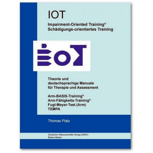 Thomas Platz - IOT. Impairment-Oriented Training. Schädigungs-orientiertes Training. Theorie und deutschsprachige Manuale für Therapie und Assessment