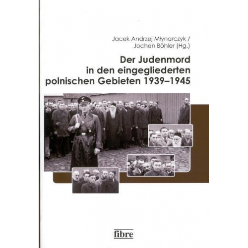 Jochen Böhler & Jacek A. Mlynarczyk - Der Judenmord in den eingegliederten polnischen Gebieten 1939–1945