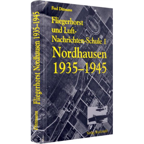 Fred Dittmann - Fliegerhorst und Luft-Nachrichten-Schule 1 Nordhausen 1935-1945