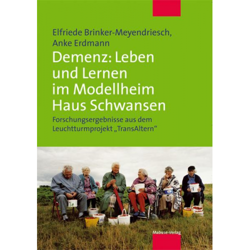 Elfriede Brinker-Meyendriesch & Anke Erdmann - Demenz: Lernkultur und Versorgung im Modellheim Haus Schwansen