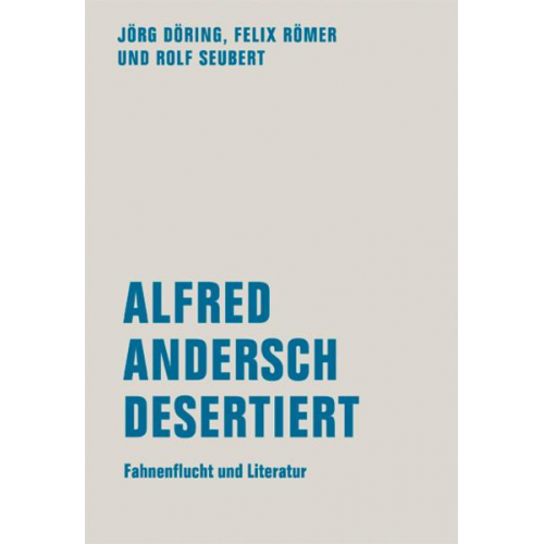 Jörg Döring & Felix Römer & Rolf Seubert - Alfred Andersch desertiert