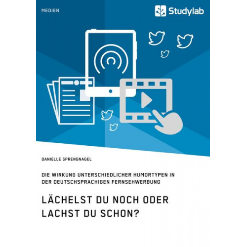 Danielle Sprengnagel - Lächelst du noch oder lachst du schon? Die Wirkung unterschiedlicher Humortypen in der deutschsprachigen Fernsehwerbung