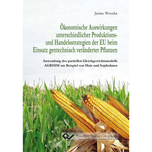 Janine Wronka - Ökonomische Auswirkungen unterschiedlicher Produktions- und Handelsstrategien der EU beim Einsatz gentechnisch veränderter Pflanzen