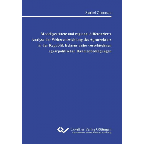 Siarhei Ziamtsou - Modellgestützte und regional differenzierte Analyse der Weiterentwicklung des Agrarsektors in der Republik Belarus unter verschiedenen agrarpolitische