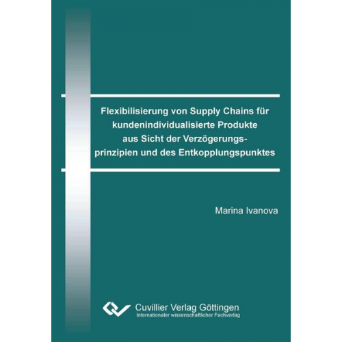 Marina Ivanova - Flexibilisierung von Supply Chains für kundenindividualisierte Produkte aus Sicht der Verzögerungsprinzipien und des Entkopplungspunktes