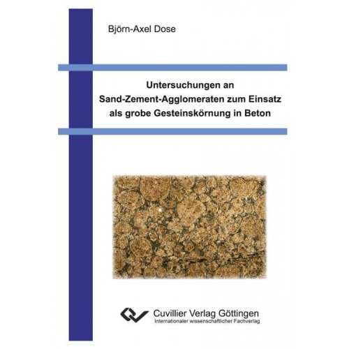 Björn-Axel Dose - Untersuchungen an Sand-Zement-Agglomeraten zum Einsatz als grobe Gesteinskörnung in Beton