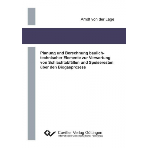 Arndt der Lage - Planung und Berechnung baulichtechnischer Elemente zur Verwertung von Schlachtabfällen und Speiseresten über den Biogasprozess