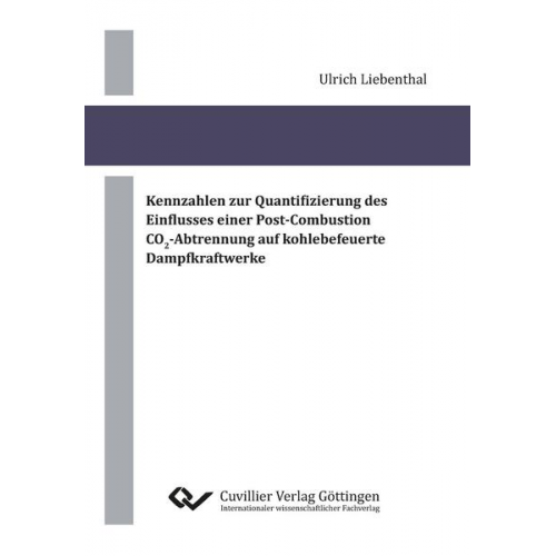 Ulrich Liebenthal - Kennzahlen zur Quantifizierung des Einflusses einer Post-Combustion CO2-Abtrennung auf kohlebefeuerte Dampfkraftwerke