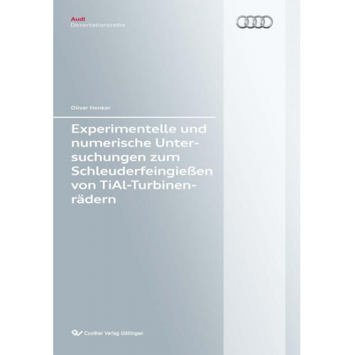 Oliver Henker - Experimentelle und numerische Untersuchungen zum Schleuderfeingießen von TiAl-Turbinenrädern