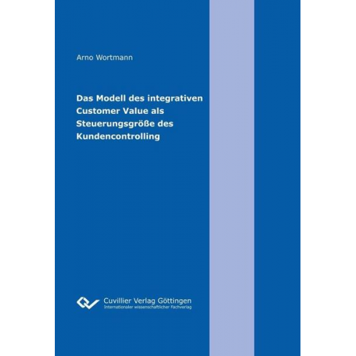 Arno Wortmann - Das Modell des integrativen Customer Value als Steuerungsgröße des Kundencontrolling