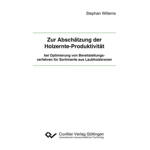 Stephan Willems - Zur Abschätzung der Holzernte-Produktivität bei Optimierung von Bereitstellungsverfahren für Sortimente aus Laubholzkronen