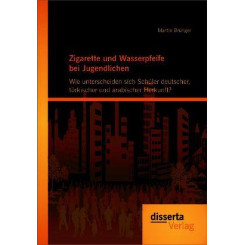 Martin Brünger - Zigarette und Wasserpfeife bei Jugendlichen: Wie unterscheiden sich Schüler deutscher, türkischer und arabischer Herkunft?