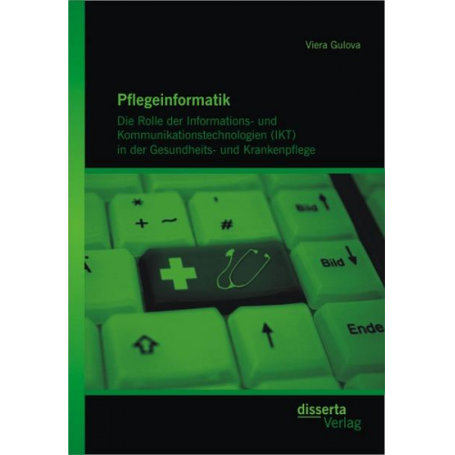 Viera Gulova - Pflegeinformatik: Die Rolle der Informations- und Kommunikationstechnologien (IKT) in der Gesundheits- und Krankenpflege