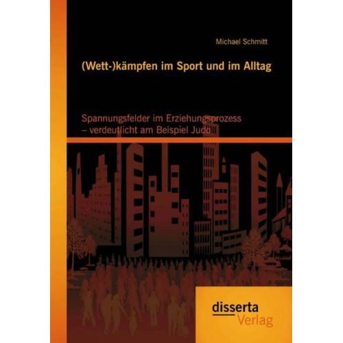 Michael Schmitt - (Wett-)kämpfen im Sport und im Alltag: Spannungsfelder im Erziehungsprozess – verdeutlicht am Beispiel Judo