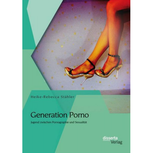 Heike-Rebecca Stähler - Generation Porno: Jugend zwischen Pornographie und Sexualität