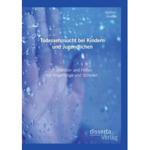 Kathrin Joosten - Todessehnsucht bei Kindern und Jugendlichen: Prävention und Hilfen für Angehörige und Schulen